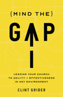 Mind the Gap: Leading Your Church to Agility and Effectiveness in Any Environment 1087783143 Book Cover