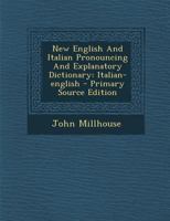 New English And Italian Pronouncing And Explanatory Dictionary: Italian-english - Primary Source Edition 1293097659 Book Cover