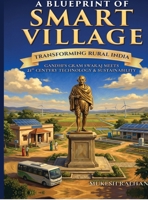 A Blueprint of Smart Village: Transforming Rural India - Gandhi's Gram Swaraj Meets 21st-Century Technology & Sustainability B0GZ4NKH7H Book Cover