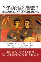 God's Lgbt Children in Ukraine, Russia, Belarus, and Moldova: Homosexuality Is Not Sinful, Demonic, or a Mental Illness 1470088029 Book Cover
