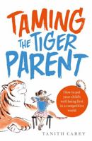 Taming the Tiger Parent: How to Put Your Child's Well-Being First in a Competitive World 1845285492 Book Cover