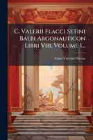C. Valerii Flacci Setini Balbi Argonauticon Libri Viii, Volume 1... 1024625273 Book Cover