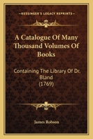 A Catalogue Of Many Thousand Volumes Of Books: Containing The Library Of Dr. Bland 1166452018 Book Cover