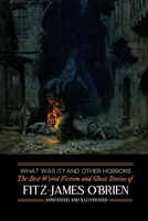 What Was It? and Others: Fitz-James O'Brien's Best Weird Fiction & Ghost Stories: Tales of Mystery, Murder, Fantasy & Horror 1500882526 Book Cover