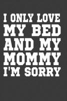 I Only Love My Bed And My Mommy I'M Sorry: Perfect Notebook For Mom. Cute Cream Paper 6*9 Inch With 100 Pages Notebook For Writing Daily Routine, Journal and Hand Note 1702288730 Book Cover