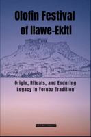 Olofin Festival of Ilawe-Ekiti: Origin, Rituals, and Enduring Legacy in Yoruba Tradition B0G1SS3NYN Book Cover