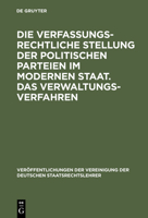 Die Verfassungsrechtliche Stellung Der Politischen Parteien Im Modernen Staat. Das Verwaltungsverfahren: Berichte Und Auszug Aus Der Aussprache Zu Den Berichten in Den Verhandlungen Der Tagung Der Deu 3110060183 Book Cover