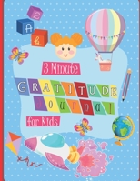 3 Minute Gratitude Journal for Kids: A Notebook With Prompts to Teach Children to Practice Gratitude and Mindfulness in a Creative & Fun Way , Daily ... Children, (Positive Kids Activity Books) . B08Z2THSNH Book Cover