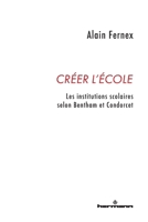 Créer l'école: Les institutions scolaires selon Bentham et Condorcet B085KS1LW1 Book Cover