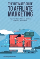 The Ultimate Guide to Affiliate Marketing: How to Make Money Online without a Product B0C1J3J73W Book Cover