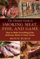 The Ultimate Guide to Smoking Meat, Fish, and Game: How to Make Everything from Delicious Meals to Tasty Treats 1632204711 Book Cover