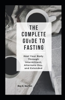 Thе Cоmрlеtе Guіdе tо Fasting: Hеаl Your Bоdу Thrоugh Intеrmіttеnt, Alternate-Day, and Extеndеd B08GVJTWQH Book Cover