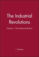 The Industrial Revolutions, Volume 1: Pre-Industrial Britain 063118144X Book Cover