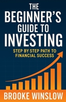 The Beginner’s Guide to Investing: Step by Step Path to Financial Success B0F9TND9N6 Book Cover