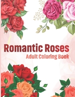 Romantic Roses Adult Coloring Book: This Romantic Roses Coloring Book for Adult Relaxation, Stress Relief, and an easy Coloring page B09T24CL4V Book Cover