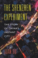 The Shenzhen Experiment: The Story of China's Instant City 0674975286 Book Cover