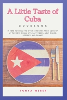 A Little Taste Of Cuba Cookbook: Travel To Cuba And Enjoy Over 30 Easy Recipes From Some Of The Best Cuban Style Appetizers, Salads, Meat Dishes, Desserts And Drinks. B099C8R1H8 Book Cover