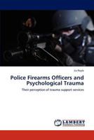 Police Firearms Officers and Psychological Trauma: Their perception of trauma support services 3847301853 Book Cover