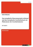 Das europische Museumsprojekt in Brssel und das europische Geschichtsbuch als Phnomene der Geschichtskultur: Ein Vergleich 3640751256 Book Cover