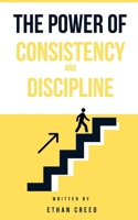 The Power of Consistency and Discipline: A Step-by-Step Guide to Building Habits That Drive Success and Personal Growth B0DQXWB78S Book Cover