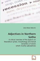 Adjectives in Northern Sotho: A critical overview of the aspects on theoretical syntax, morphology and lexical semantics of words which modify substantives 3639278445 Book Cover