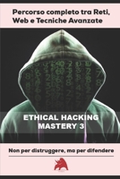 ETHICAL HACKING MASTERY - Percorso completo tra Reti, Web e Tecniche Avanzate 3 (Italian Edition) B0DS7B3ZHH Book Cover