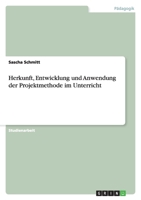 Herkunft, Entwicklung und Anwendung der Projektmethode im Unterricht 3638759318 Book Cover
