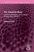 The Industrial Muse: A Study of Nineteenth Century British Working-Class Literature (Routledge Revivals) 1032795360 Book Cover