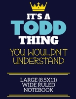 It's A Todd Thing You Wouldn't Understand Large (8.5x11) Wide Ruled Notebook: A cute book to write in for any book lovers, doodle writers and budding authors! 1711551902 Book Cover