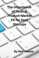 The Importance of Finding Product-Market Fit for SaaS Startups B0BXN41NL7 Book Cover