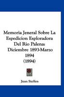 Memoria Jeneral Sobre La Espedicion Esploradora Del Rio Palena: (Diciembre 1893- Marzo 1894) 1145947484 Book Cover