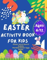 Easter Activity Book: Activity Book for Kids, Ages 6 -12. Increase your Kids Math skills with Sudoku Puzzles, Easter Word Search puzzles, Mandala Easter Eggs to Color & Mazes B08Y4RQB1H Book Cover
