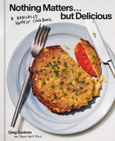 Nothing Matters But Delicious: A Radically Honest Cookbook 1984863568 Book Cover