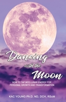 Dancing with the Moon: How to Tap Into Lunar Energy for Personal Growth and Transformation 1688775439 Book Cover