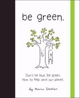 Be Green: A Little Book to Help You Make a Happy Earth. 0762432322 Book Cover