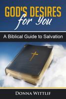 God's Desires for You: A Biblical Guide to Salvation 0999254316 Book Cover
