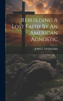 Rebuilding A Lost Faith By An American Agnostic 1019394579 Book Cover