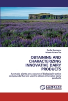 OBTAINING AND CHARACTERIZING INNOVATIVE DAIRY PRODUCTS: Aromatic plants are a source of biologically active compounds that are used to obtain innovative dairy products 6200483353 Book Cover