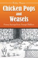 Chicken Pops and Weasels: Funny Sayings from Young Children 1973629879 Book Cover