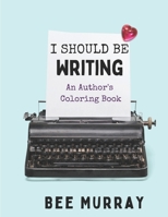 I Should Be Writing: An Author's Coloring Book B09KN4HK9R Book Cover