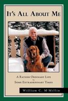 It's All about Me: A Rather Ordinary Life in Some Extraordinary Times 1412081491 Book Cover