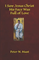 I Saw Jesus Christ His Face Was Full of Love 177705303X Book Cover