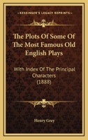 The Plots of Some of the Most Famous Old English Plays, with Index of the Principal Characters 1104501910 Book Cover