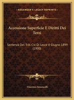 Accessione Superficie E Diritti Dei Terzi: Sentenza Del Trib. Civ. Di Lecce 8 Giugno 1899 (1900) 1149684062 Book Cover