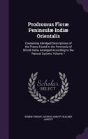 Prodromus Floræ Peninsulæ Indiæ Orientalis: Containing Abridged Descriptions of the Plants Found in the Peninsula of British India, Arranged According 1377902048 Book Cover