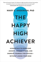 The Happy High Achiever: 8 Essentials to Overcome Anxiety, Reduce Stress and Energize Yourself for Success 1538722747 Book Cover