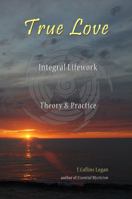 True Love: Integral Lifework Theory & Practice 0977033635 Book Cover