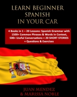 LEARN BEGINNER SPANISH IN YOUR CAR: 4 Books in 1 – 20 Lessons: Spanish Grammar with 1500+ Common Phrases & Words in Context, 500+ Useful Conversations + 20 SHORT STORIES + Questions & Exercises B08XH2JK5W Book Cover