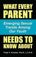 What Every Parent Needs to Know About... Emerging Sexual Trends Among Our Youth 1607469030 Book Cover
