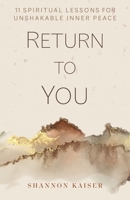 Return to You: 11 Spiritual Lessons for Unshakable Inner Peace 1683648781 Book Cover